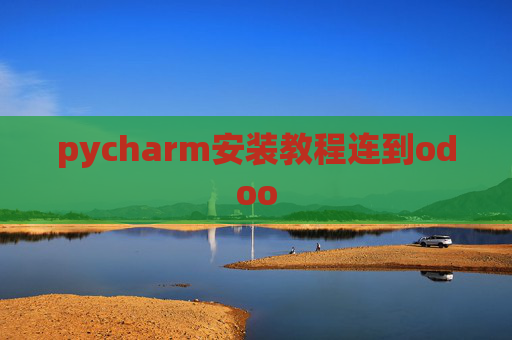 pycharm安装教程连到odoo pycharm安装教程连到odoo